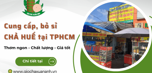 Giò chả Xuân Anh chuyên cung cấp, bỏ sỉ chả huế tại TPHCM